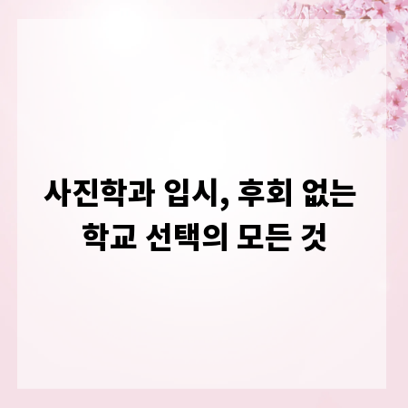 사진학과 입시, 후회 없는 학교 선택의 모든 것