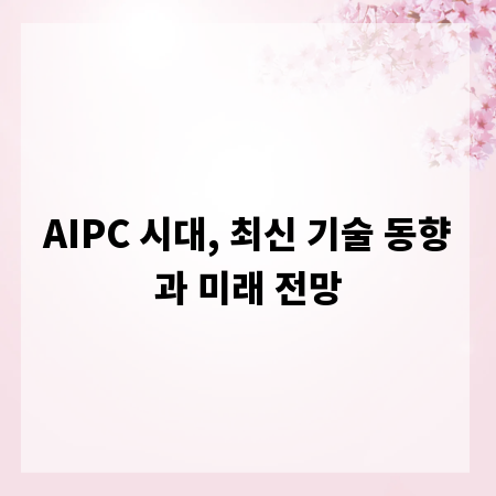 AIPC 시대, 최신 기술 동향과 미래 전망
