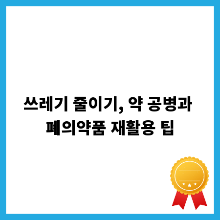 쓰레기 줄이기, 약 공병과 폐의약품 재활용 팁