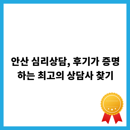 안산 심리상담, 후기가 증명하는 최고의 상담사 찾기
