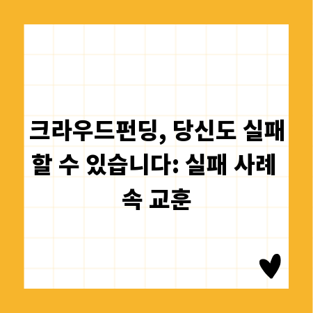 크라우드펀딩, 당신도 실패할 수 있습니다: 실패 사례 속 교훈