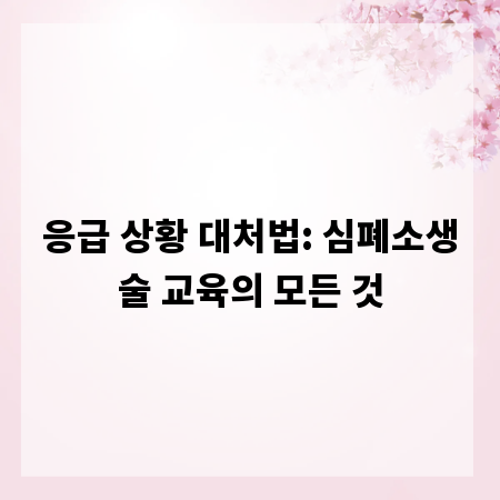 응급 상황 대처법: 심폐소생술 교육의 모든 것