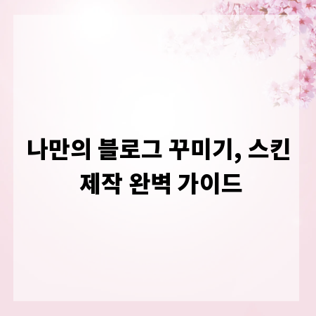 나만의 블로그 꾸미기, 스킨 제작 완벽 가이드