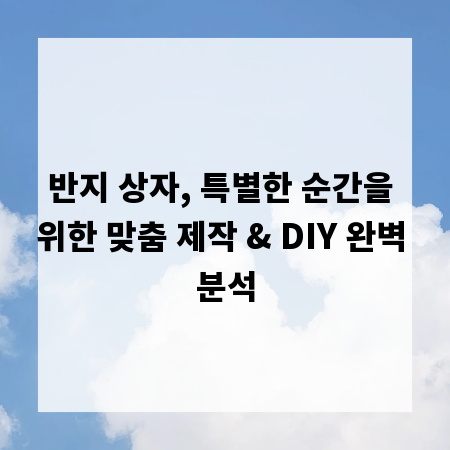 반지 상자, 특별한 순간을 위한 맞춤 제작 & DIY 완벽 분석