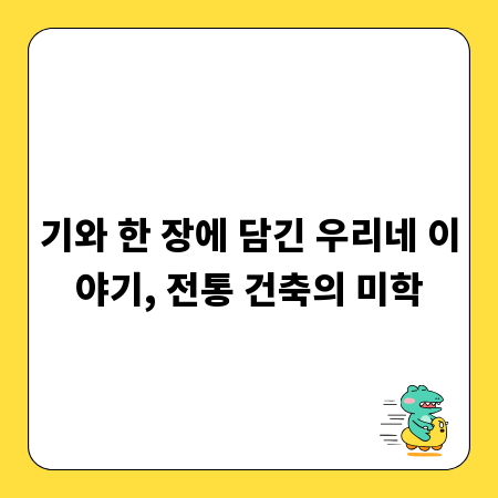 기와 한 장에 담긴 우리네 이야기, 전통 건축의 미학