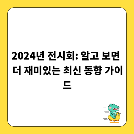 2024년 전시회: 알고 보면 더 재미있는 최신 동향 가이드