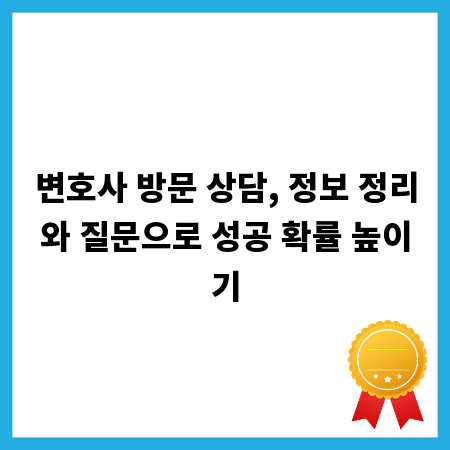변호사 방문 상담, 정보 정리와 질문으로 성공 확률 높이기