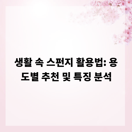 생활 속 스펀지 활용법: 용도별 추천 및 특징 분석