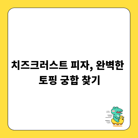 치즈크러스트 피자, 완벽한 토핑 궁합 찾기