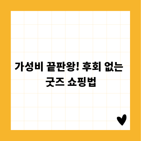 가성비 끝판왕! 후회 없는 굿즈 쇼핑법