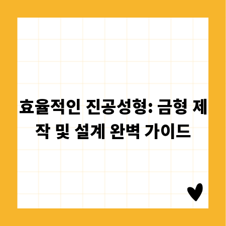 효율적인 진공성형: 금형 제작 및 설계 완벽 가이드