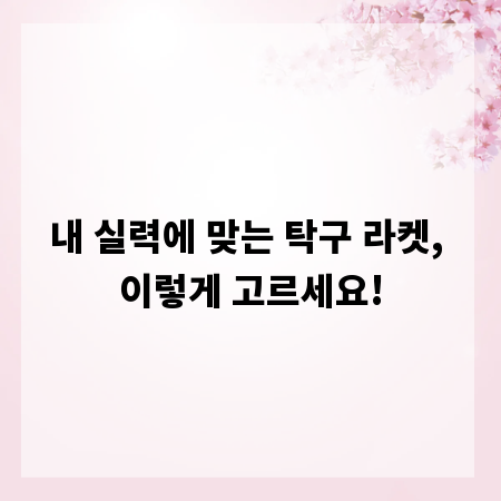 내 실력에 맞는 탁구 라켓, 이렇게 고르세요!