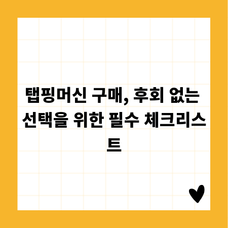 탭핑머신 구매, 후회 없는 선택을 위한 필수 체크리스트