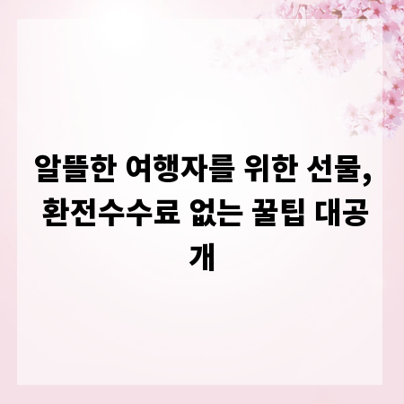 알뜰한 여행자를 위한 선물, 환전수수료 없는 꿀팁 대공개