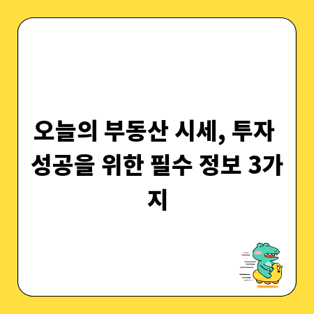 오늘의 부동산 시세, 투자 성공을 위한 필수 정보 3가지