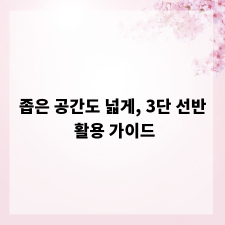 좁은 공간도 넓게, 3단 선반 활용 가이드