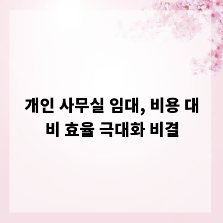 개인 사무실 임대, 비용 대비 효율 극대화 비결