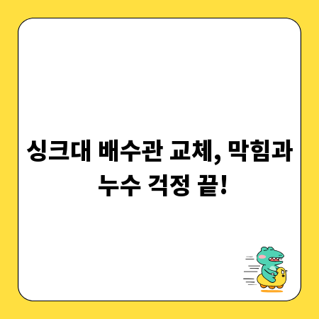싱크대 배수관 교체, 막힘과 누수 걱정 끝!