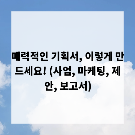 매력적인 기획서, 이렇게 만드세요! (사업, 마케팅, 제안, 보고서)