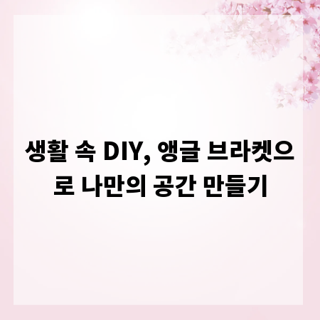 생활 속 DIY, 앵글 브라켓으로 나만의 공간 만들기