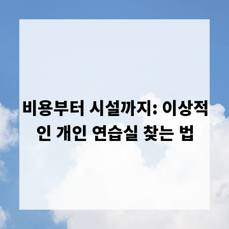 비용부터 시설까지: 이상적인 개인 연습실 찾는 법