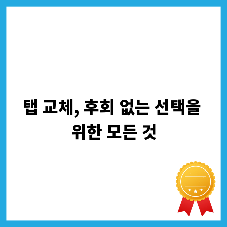 탭 교체, 후회 없는 선택을 위한 모든 것