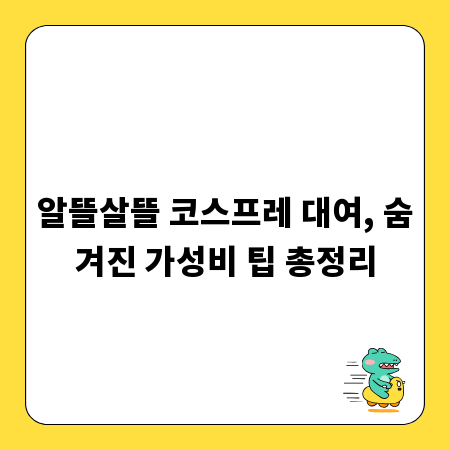 알뜰살뜰 코스프레 대여, 숨겨진 가성비 팁 총정리