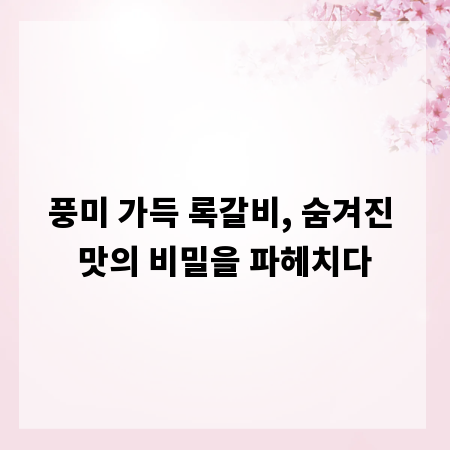 풍미 가득 록갈비, 숨겨진 맛의 비밀을 파헤치다