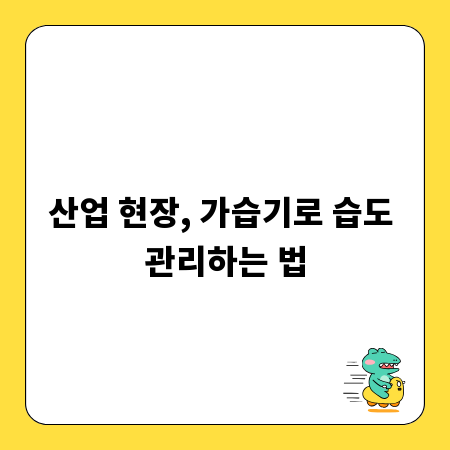 산업 현장, 가습기로 습도 관리하는 법