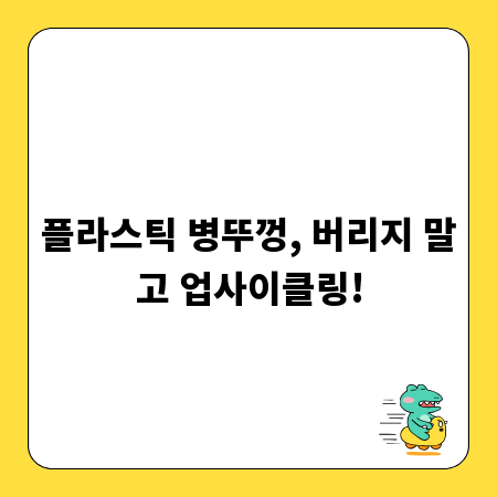 플라스틱 병뚜껑, 버리지 말고 업사이클링!