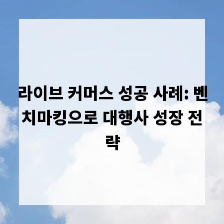 라이브 커머스 성공 사례: 벤치마킹으로 대행사 성장 전략