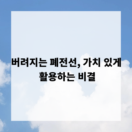 버려지는 폐전선, 가치 있게 활용하는 비결