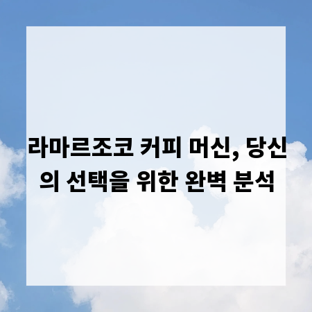 라마르조코 커피 머신, 당신의 선택을 위한 완벽 분석