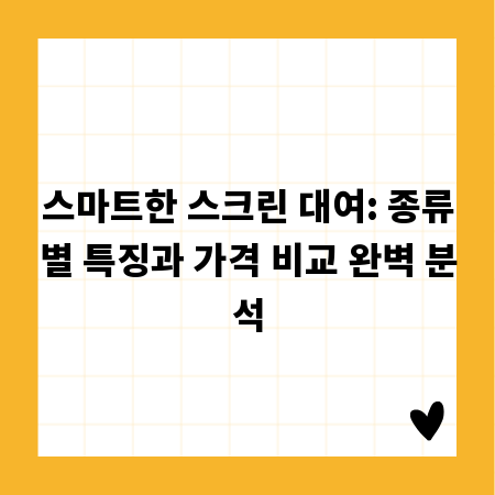 스마트한 스크린 대여: 종류별 특징과 가격 비교 완벽 분석
