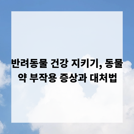 반려동물 건강 지키기, 동물약 부작용 증상과 대처법