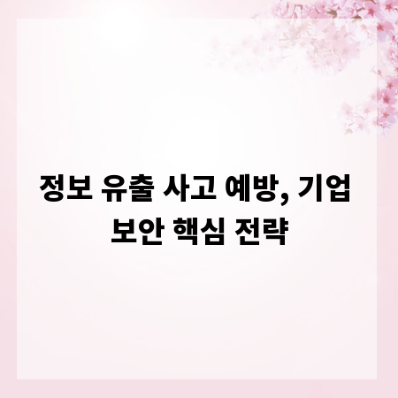 정보 유출 사고 예방, 기업 보안 핵심 전략