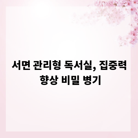 서면 관리형 독서실, 집중력 향상 비밀 병기