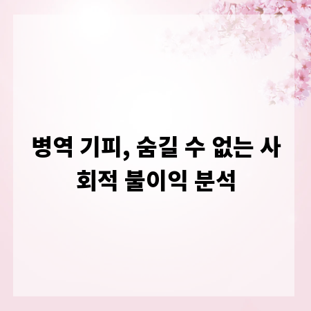 병역 기피, 숨길 수 없는 사회적 불이익 분석