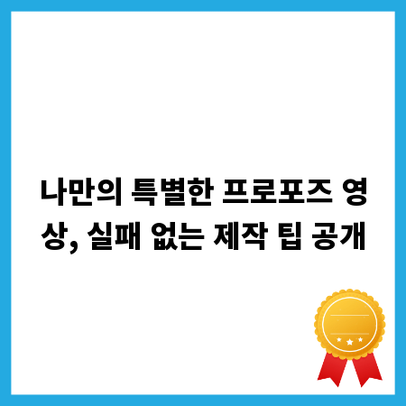 나만의 특별한 프로포즈 영상, 실패 없는 제작 팁 공개