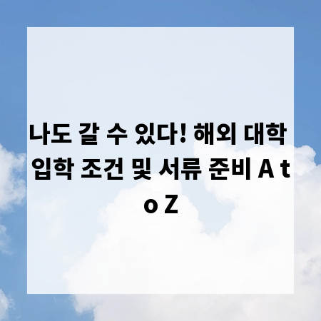 나도 갈 수 있다! 해외 대학 입학 조건 및 서류 준비 A to Z