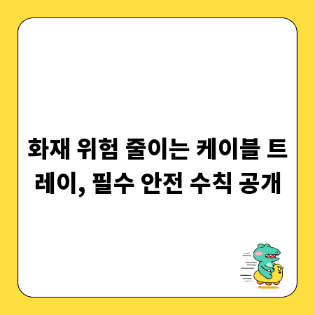 화재 위험 줄이는 케이블 트레이, 필수 안전 수칙 공개
