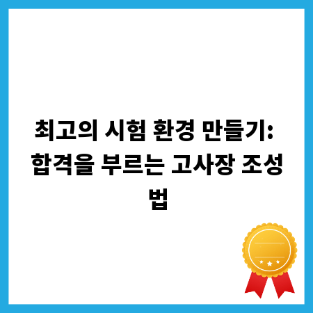 최고의 시험 환경 만들기: 합격을 부르는 고사장 조성법