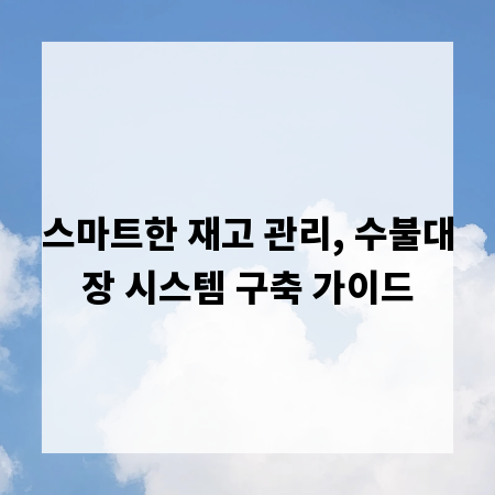 스마트한 재고 관리, 수불대장 시스템 구축 가이드