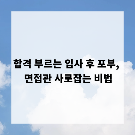 합격 부르는 입사 후 포부, 면접관 사로잡는 비법