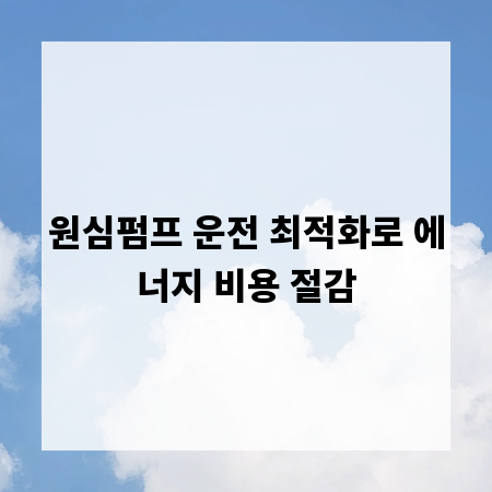 원심펌프 운전 최적화로 에너지 비용 절감