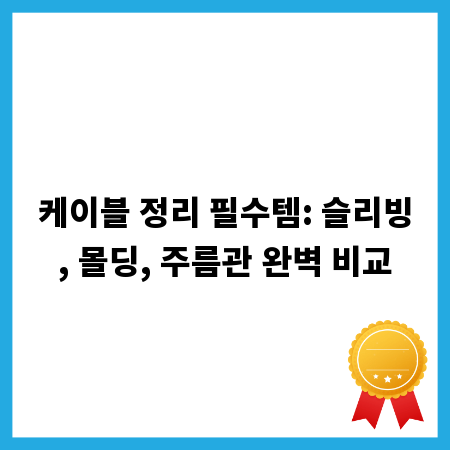 케이블 정리 필수템: 슬리빙, 몰딩, 주름관 완벽 비교