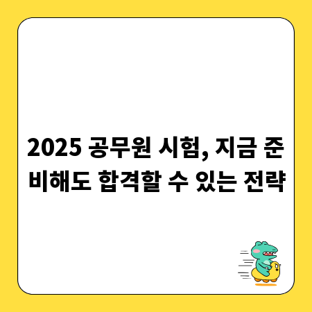 2025 공무원 시험, 지금 준비해도 합격할 수 있는 전략