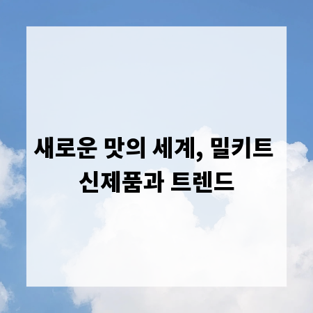 새로운 맛의 세계, 밀키트 신제품과 트렌드