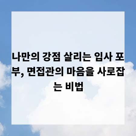 나만의 강점 살리는 입사 포부, 면접관의 마음을 사로잡는 비법