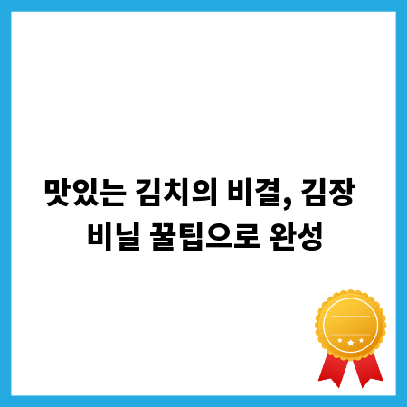 맛있는 김치의 비결, 김장 비닐 꿀팁으로 완성